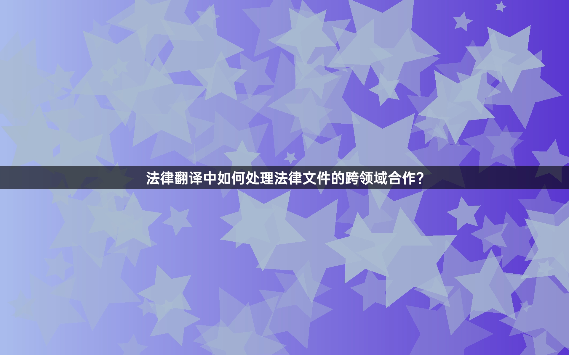 法律翻譯中如何處理法律文件的跨領(lǐng)域合作？