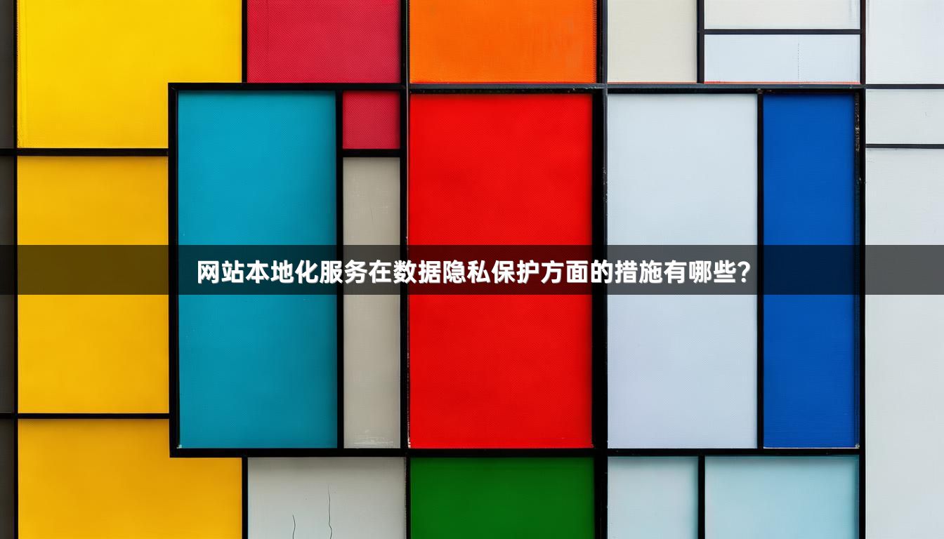 网站本地化服务在数据隐私保护方面的措施有哪些？