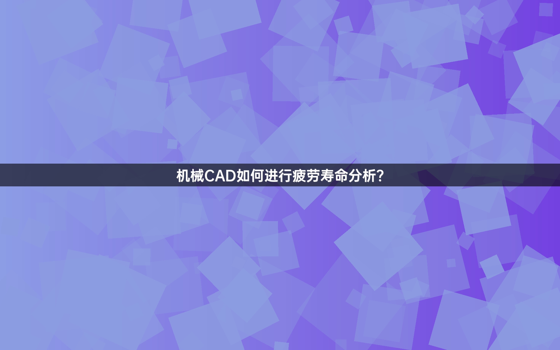 机械CAD如何进行疲劳寿命分析？