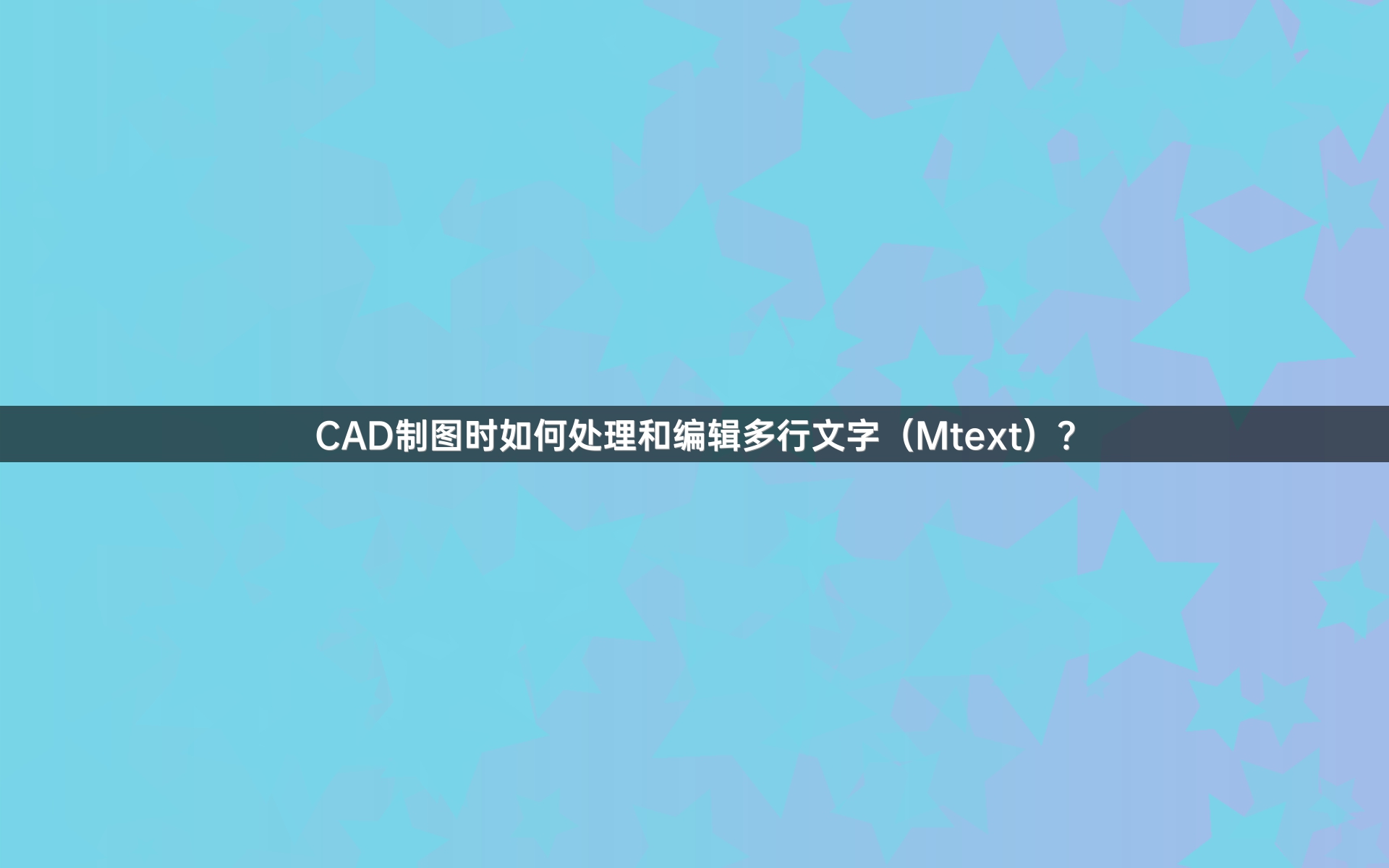 CAD制图时如何处理和编辑多行文字（Mtext）？