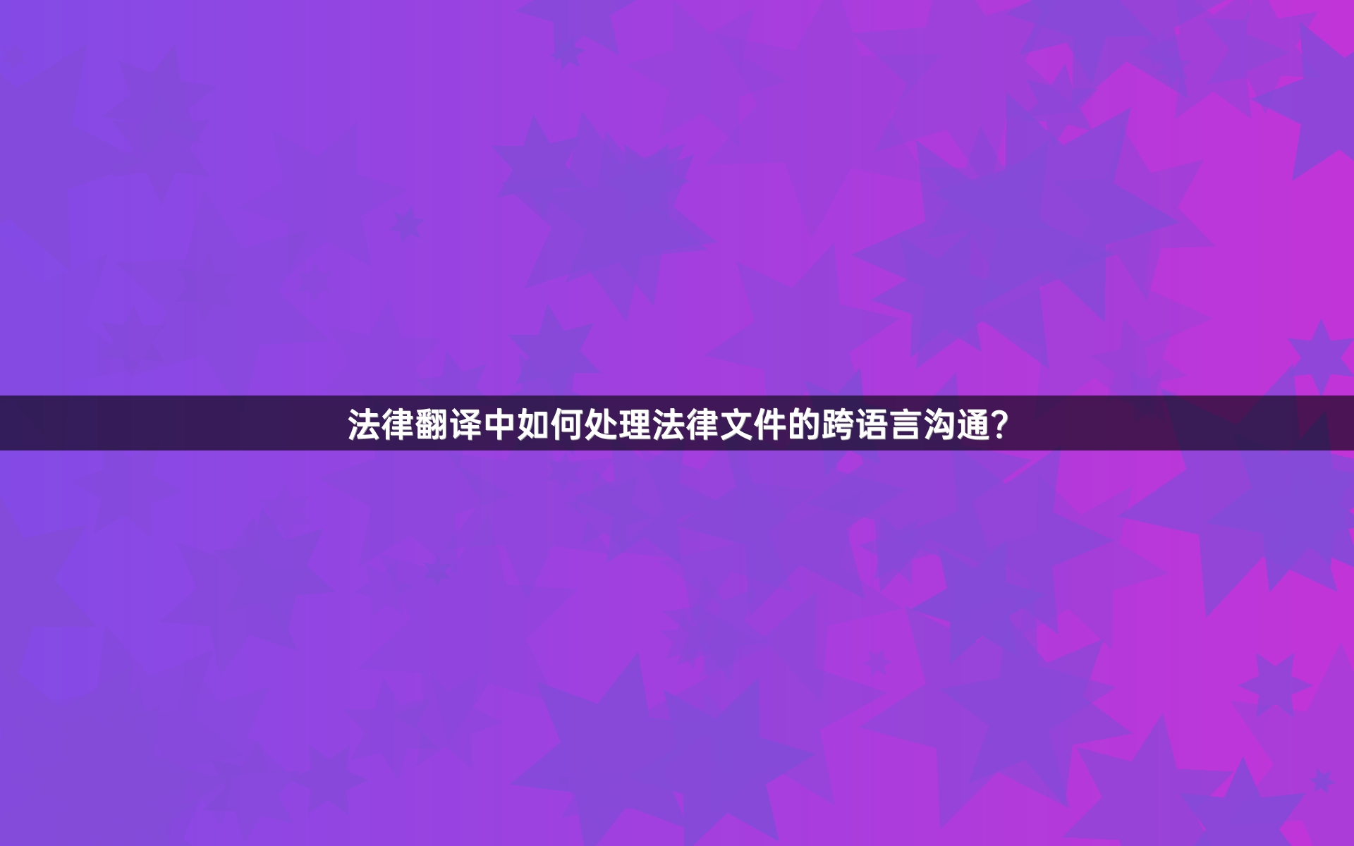 法律翻译中如何处理法律文件的跨语言沟通？_1