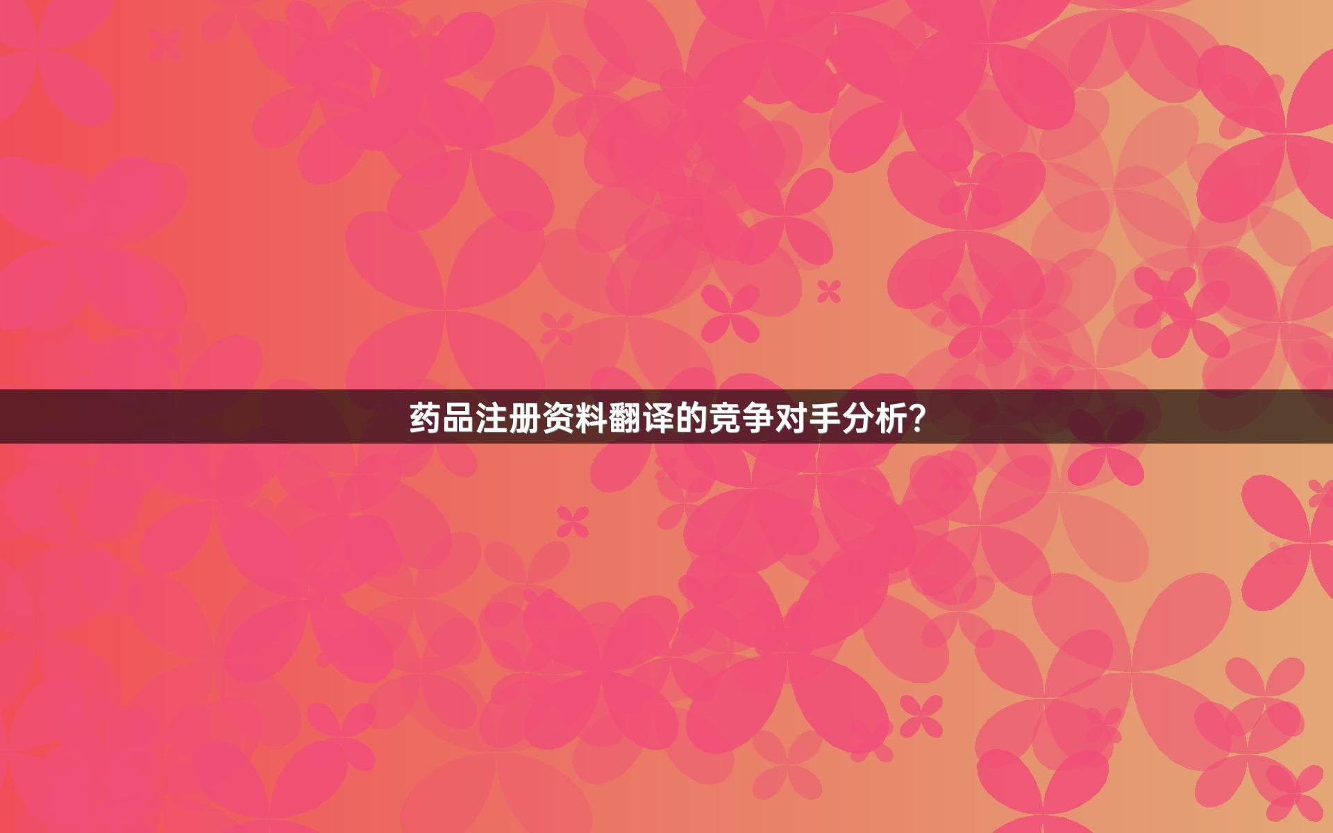 药品注册资料翻译的竞争对手分析？