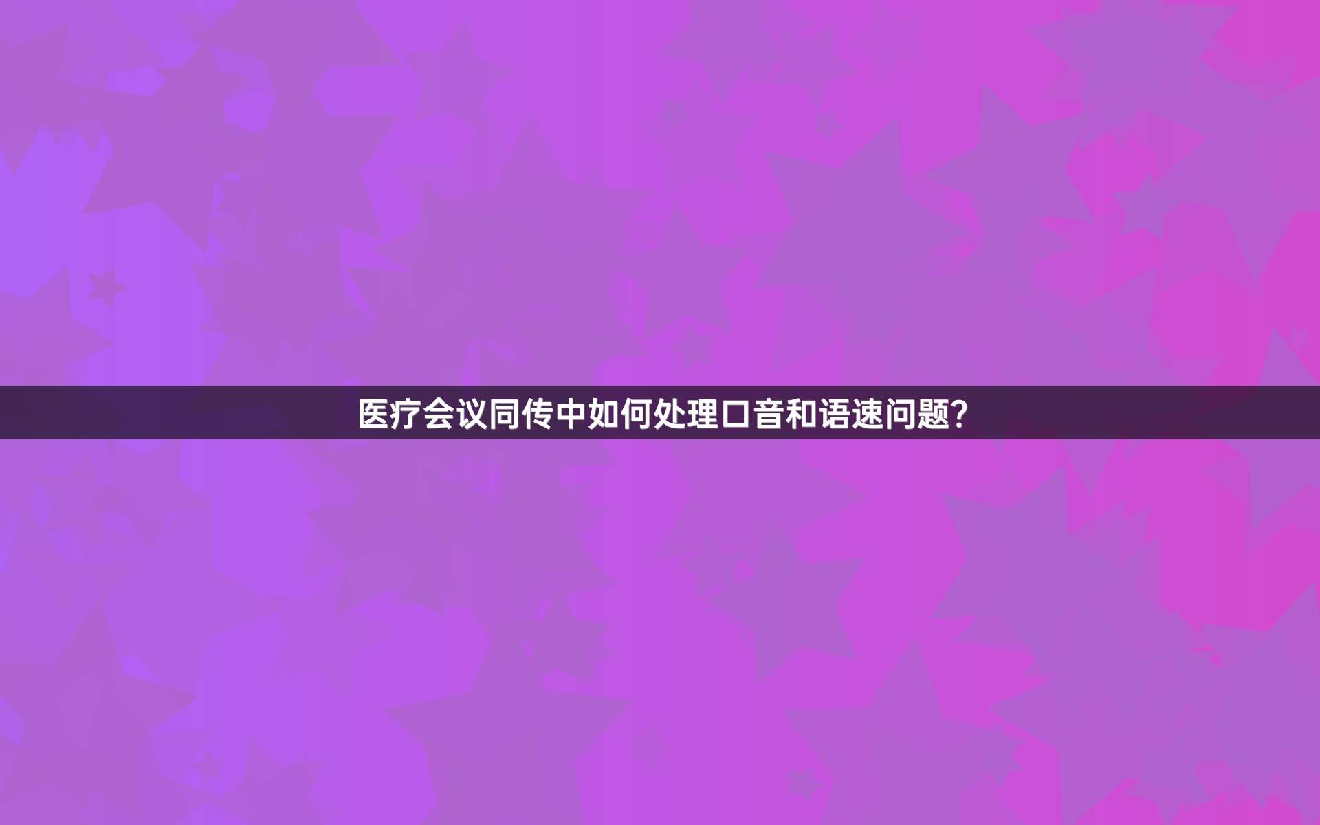 医疗会议同传中如何处理口音和语速问题？