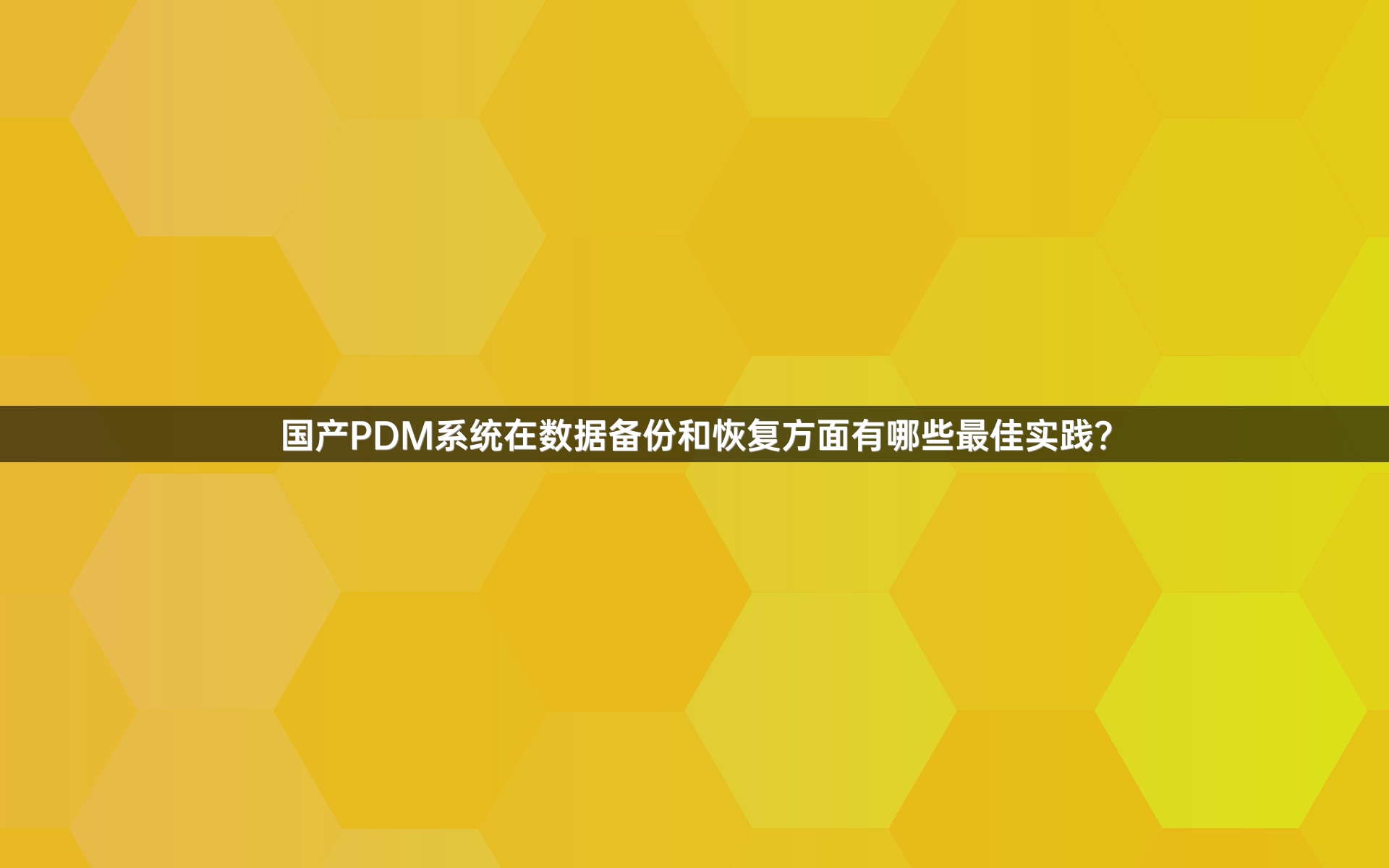 国产PDM系统在数据备份和恢复方面有哪些最佳实践？