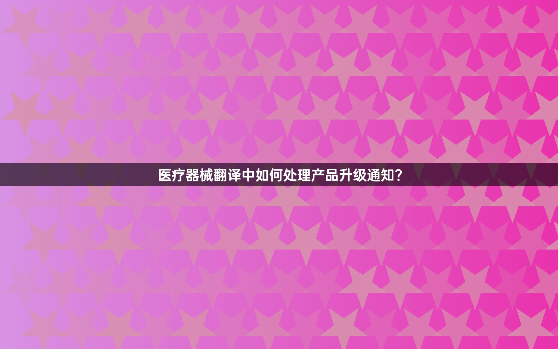 医疗器械翻译中如何处理产品升级通知？