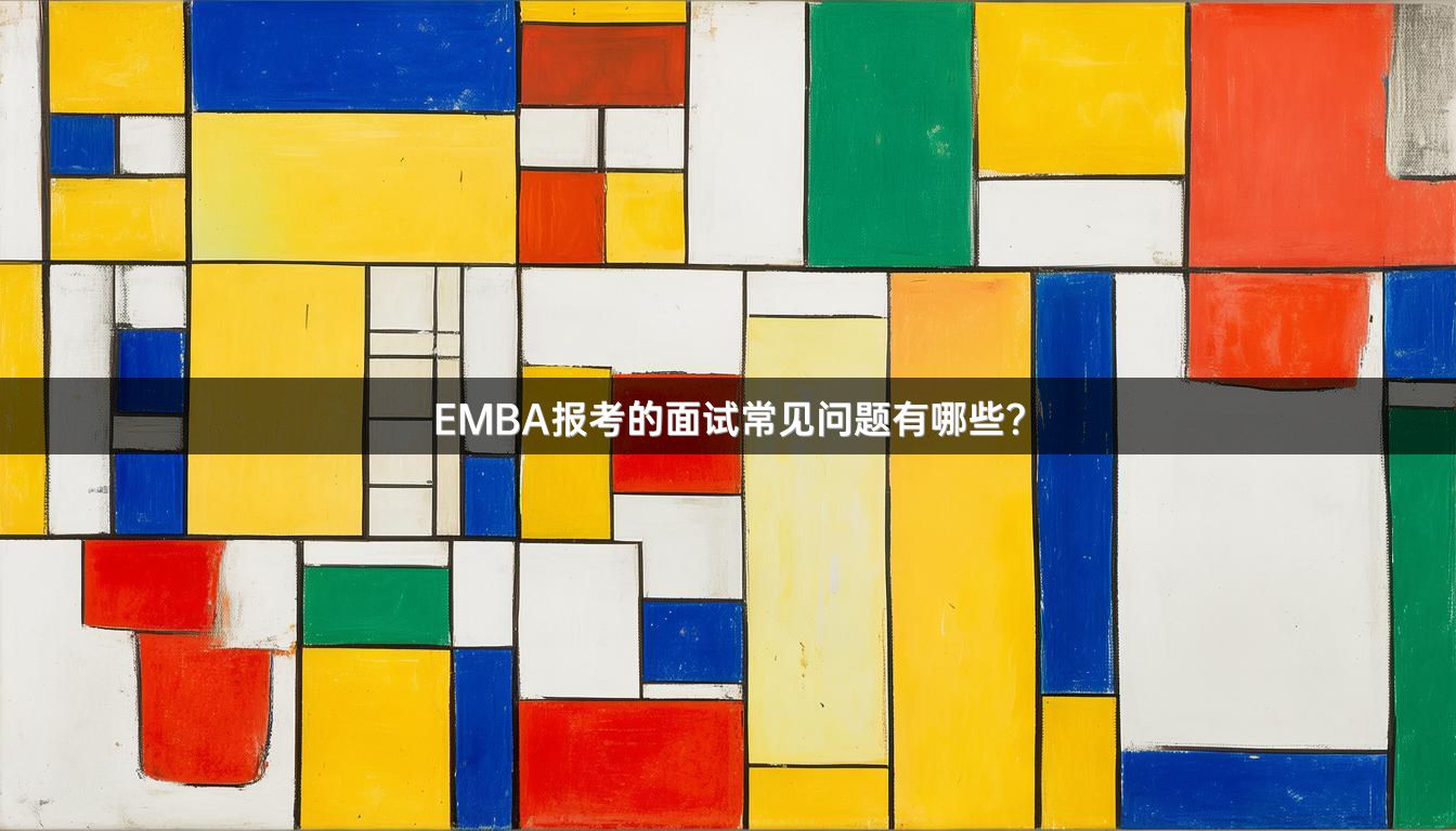 EMBA报考的面试常见问题有哪些?