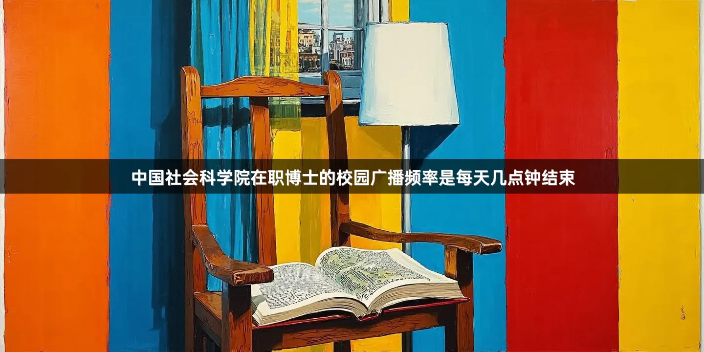中国社会科学院在职博士的校园广播频率是每天几点钟结束