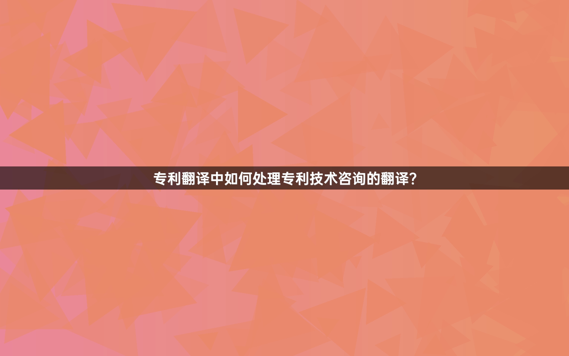 专利翻译中如何处理专利技术咨询的翻译？