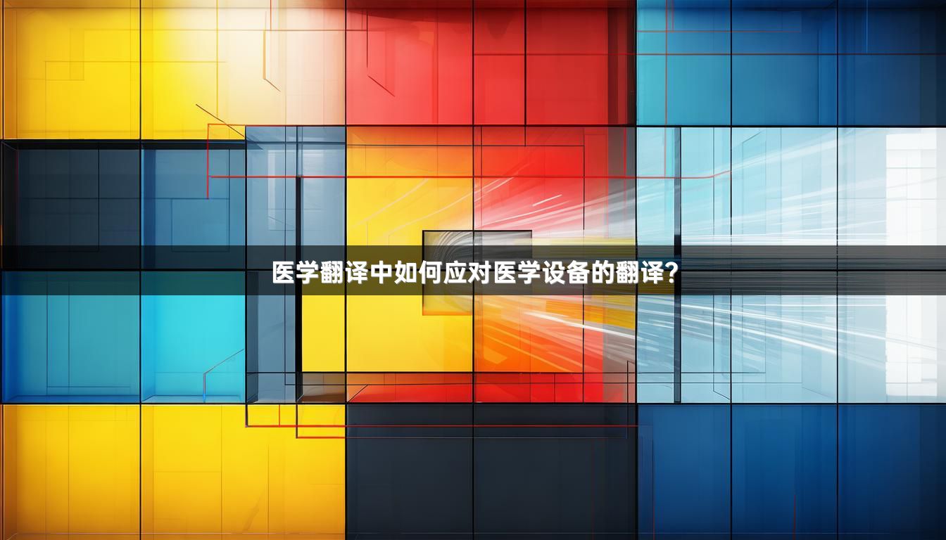 医学翻译中如何应对医学设备的翻译？