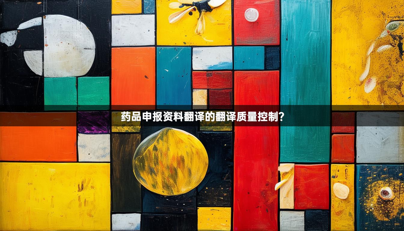 药品申报资料翻译的翻译质量控制？_1