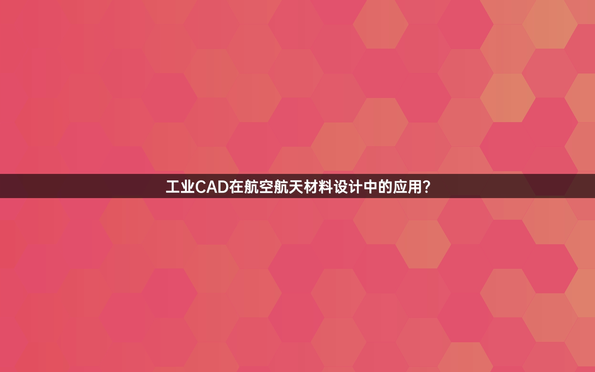 工业CAD在航空航天材料设计中的应用？