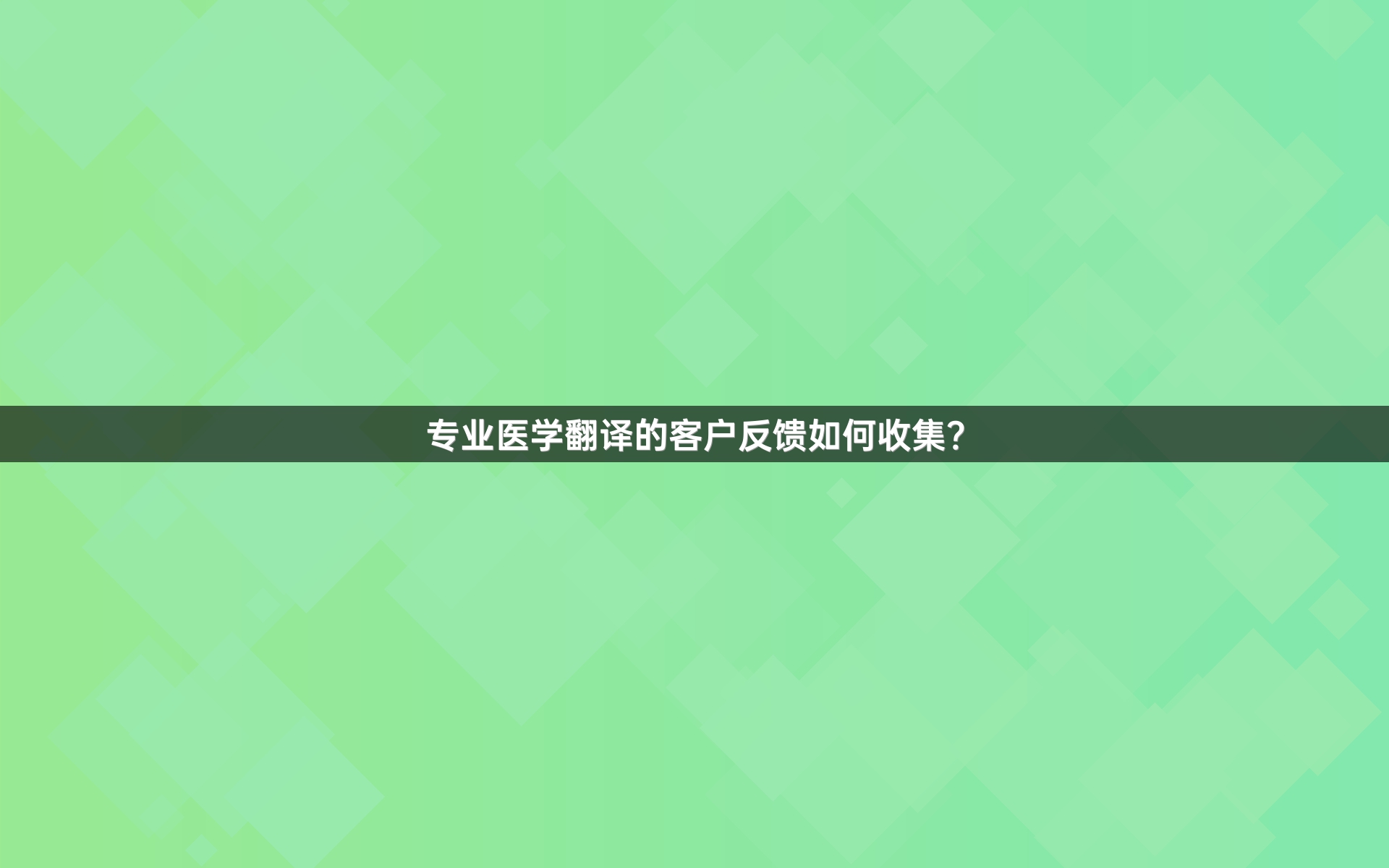 专业医学翻译的客户反馈如何收集？