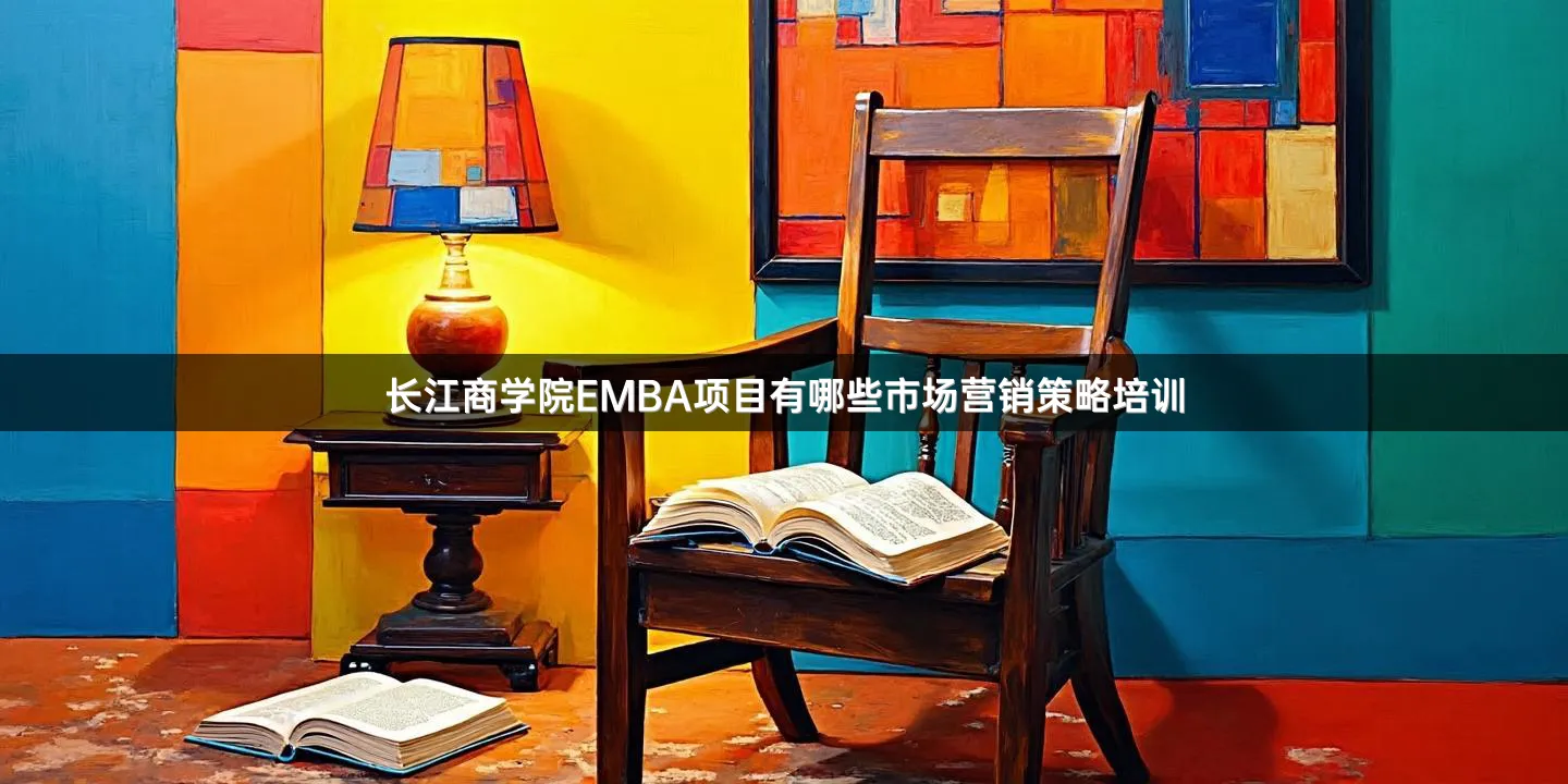 长江商学院EMBA项目有哪些市场营销策略培训
