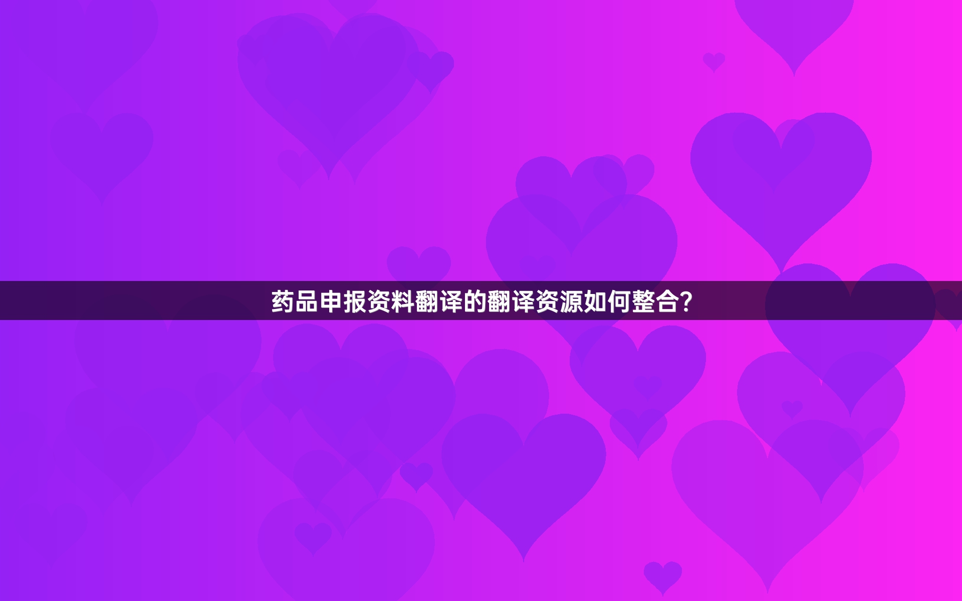 药品申报资料翻译的翻译资源如何整合？