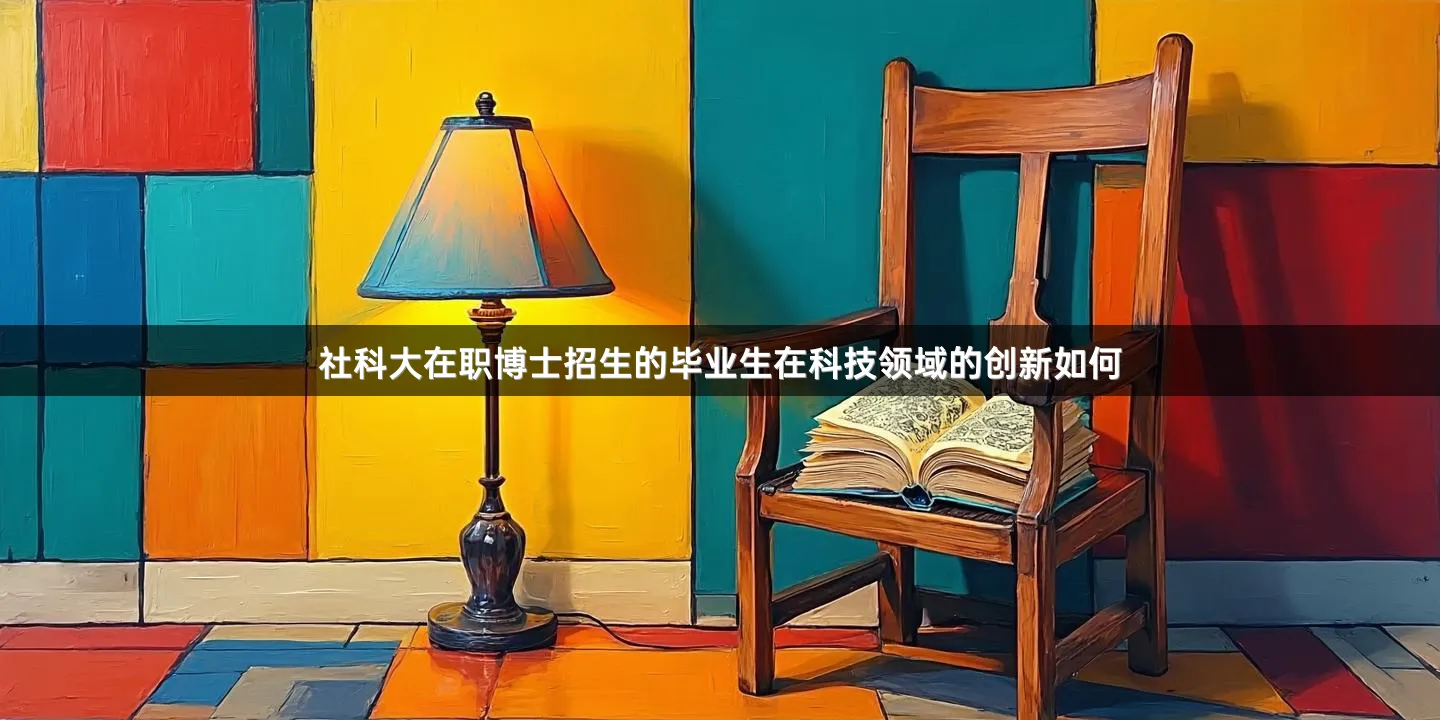 社科大在职博士招生的毕业生在科技领域的创新如何