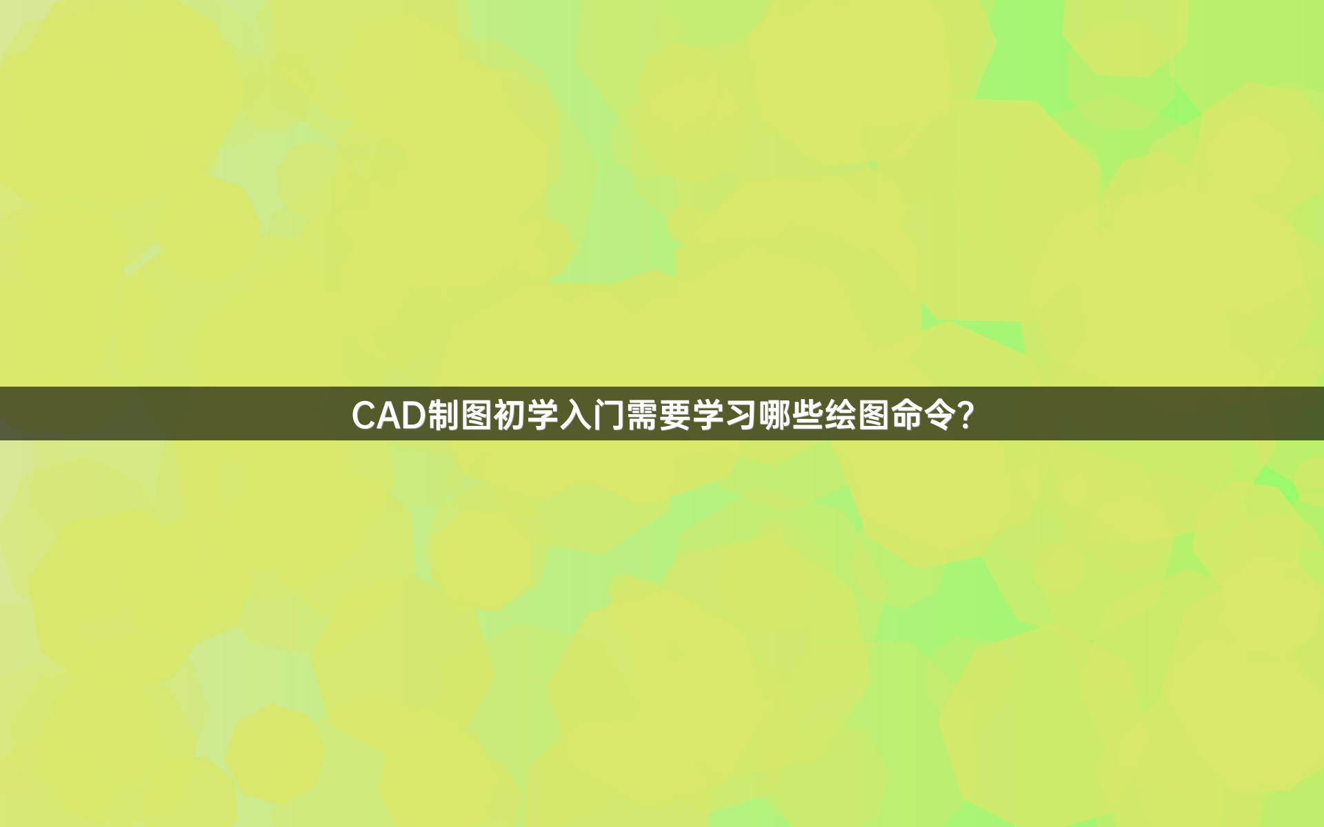 CAD制图初学入门需要学习哪些绘图命令？