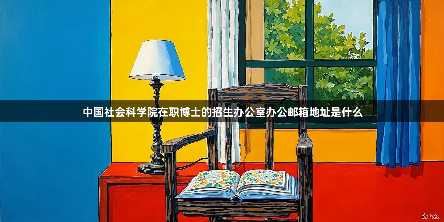 中国社会科学院在职博士的招生办公室办公邮箱地址是什么