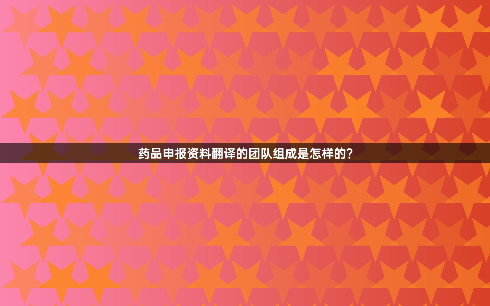 药品申报资料翻译的团队组成是怎样的？