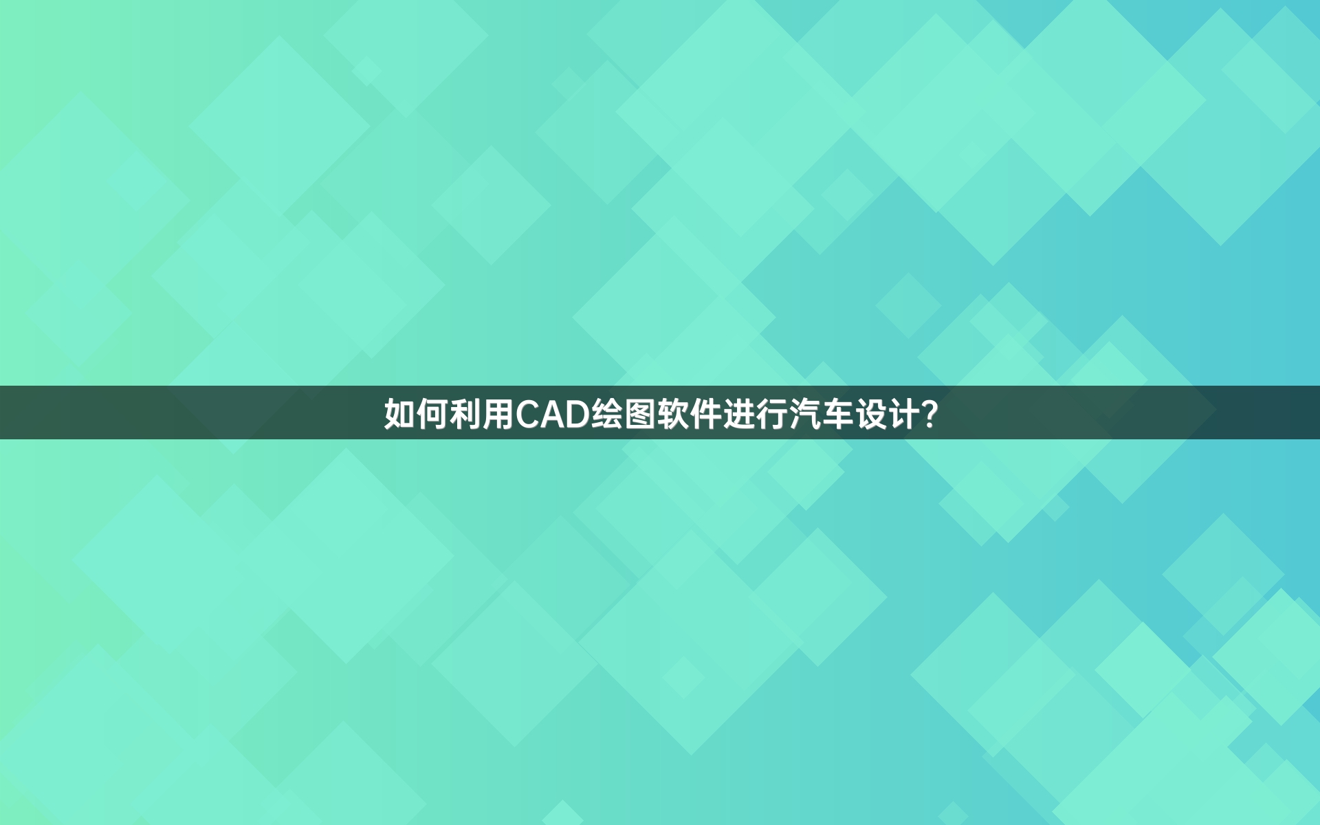 如何利用CAD绘图软件进行汽车设计？