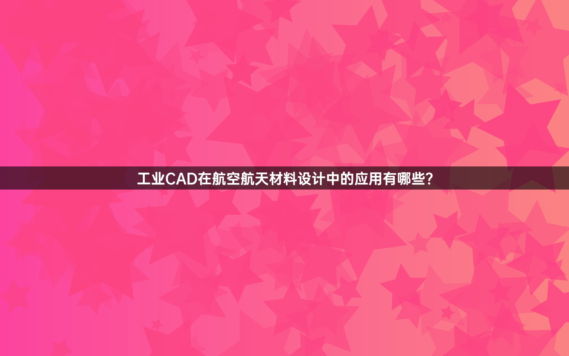 工业CAD在航空航天材料设计中的应用有哪些？