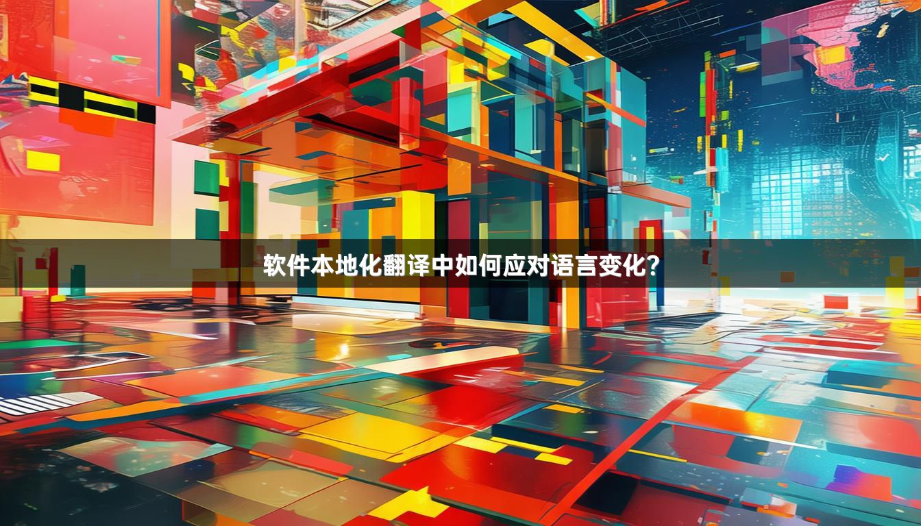 软件本地化翻译中如何应对语言变化？