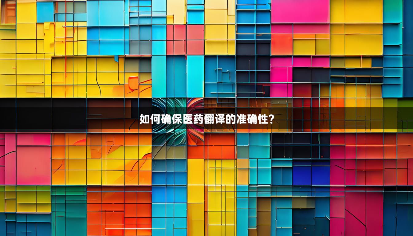 如何确保医药翻译的准确性？