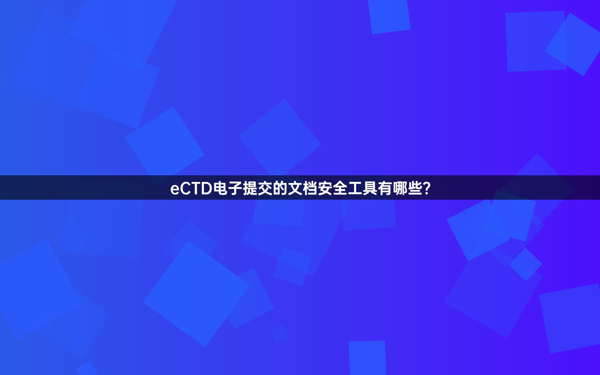 eCTD电子提交的文档安全工具有哪些？