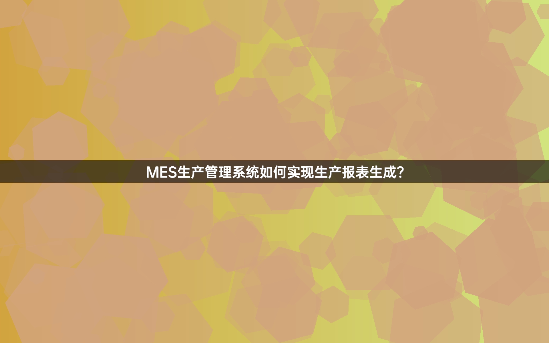 MES生产管理系统如何实现生产报表生成？