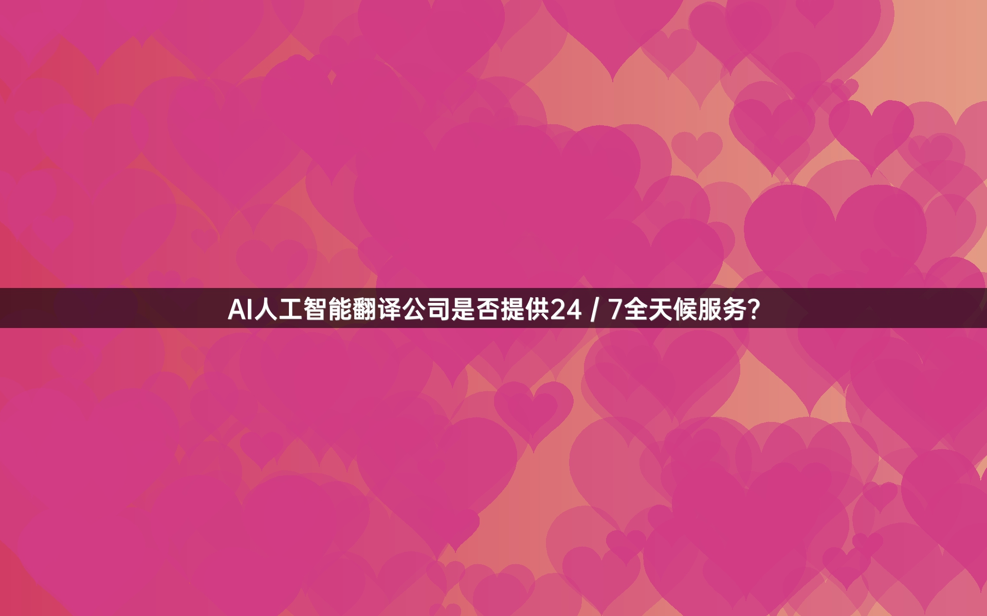 AI人工智能翻译公司是否提供24／7全天候服务？
