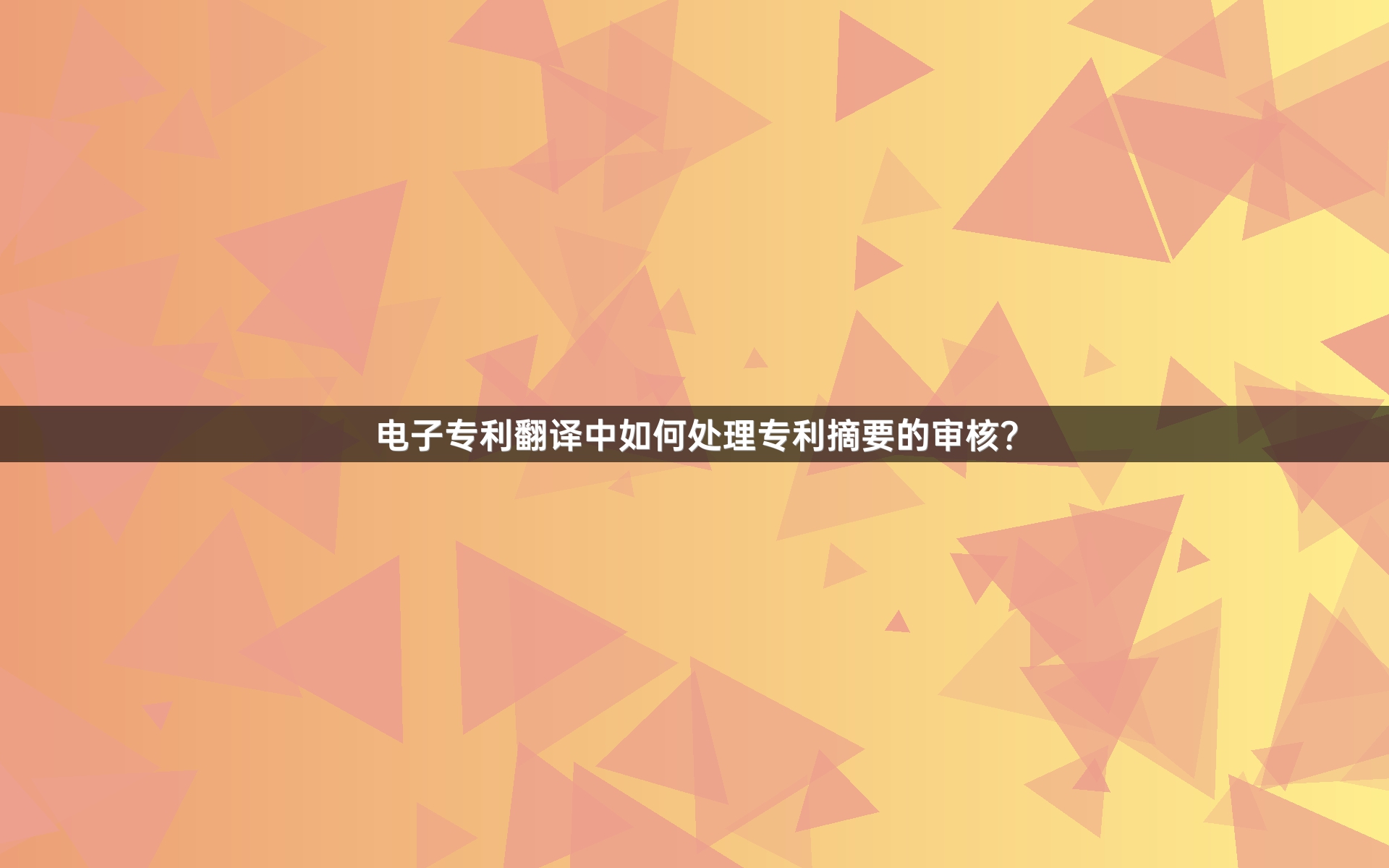 电子专利翻译中如何处理专利摘要的审核？