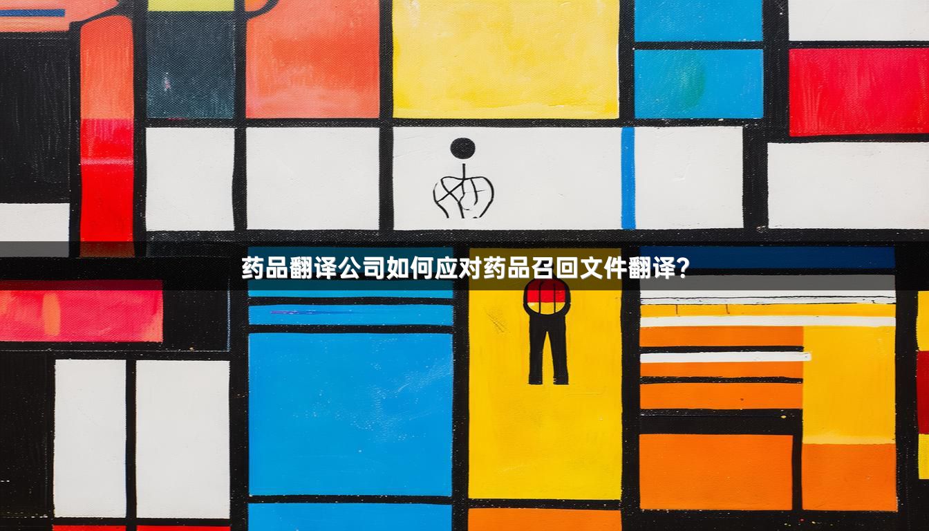 药品翻译公司如何应对药品召回文件翻译？