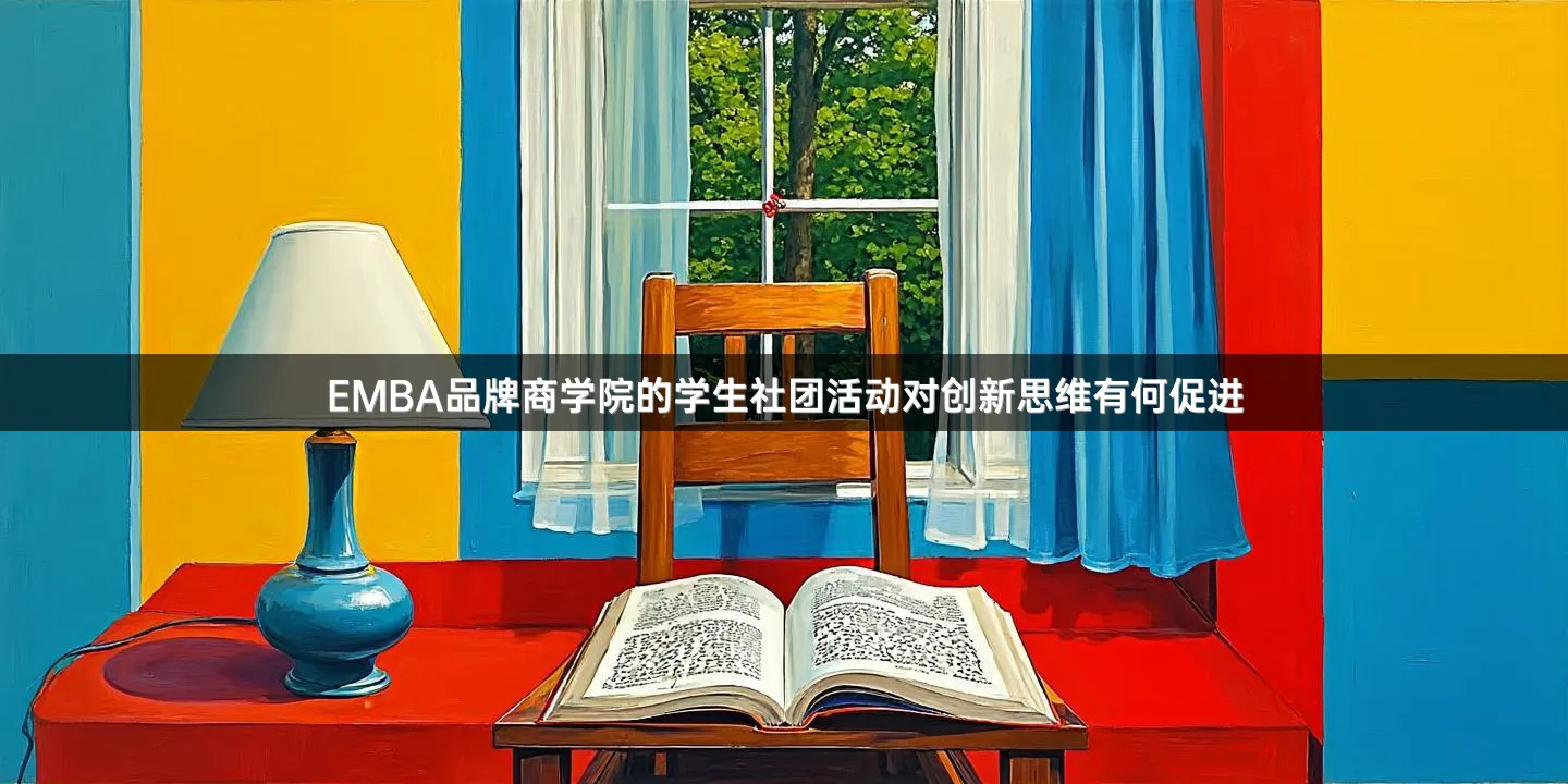 EMBA品牌商学院的学生社团活动对创新思维有何促进