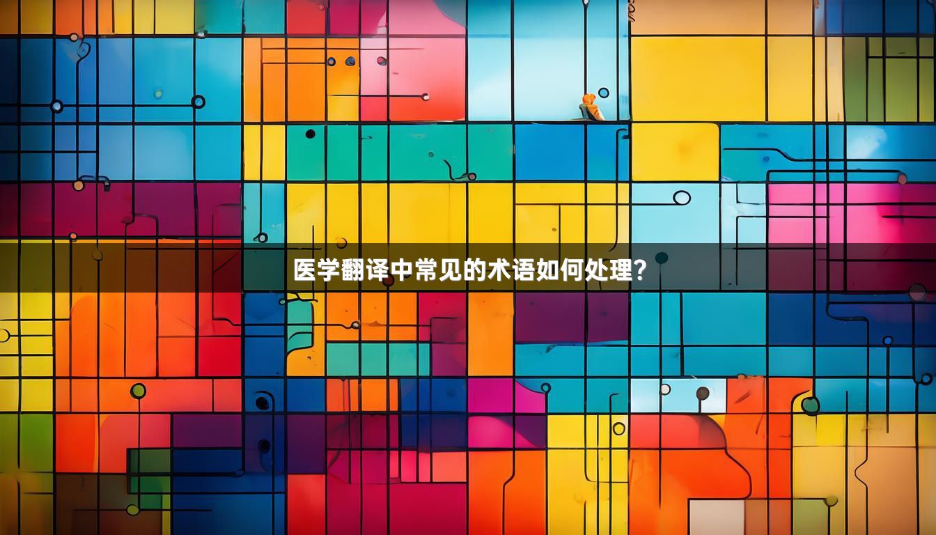 医学翻译中常见的术语如何处理？