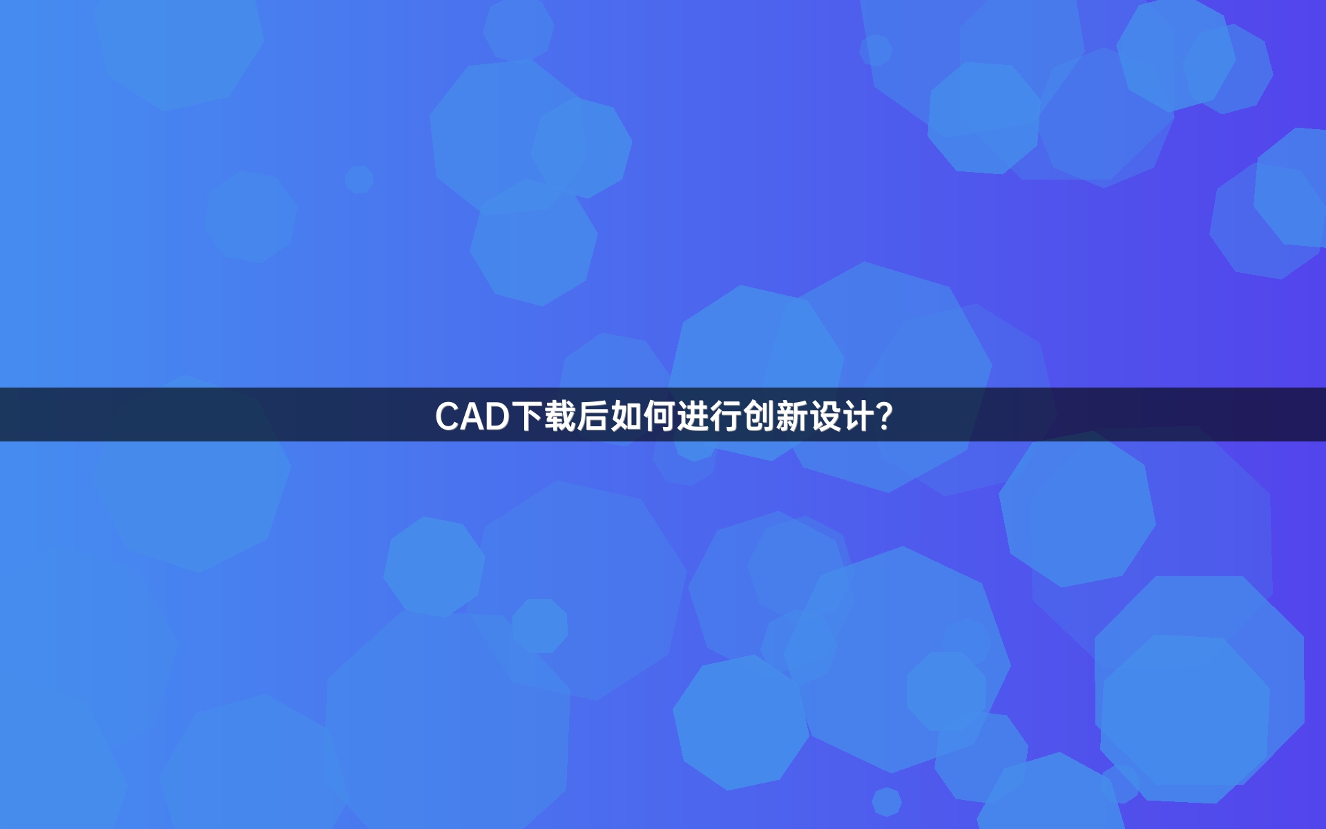 CAD下载后如何进行创新设计？