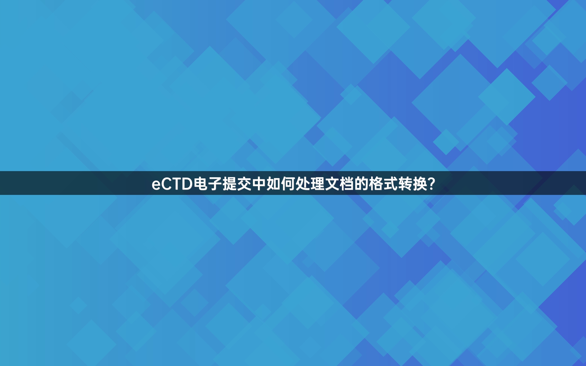 eCTD电子提交中如何处理文档的格式转换？