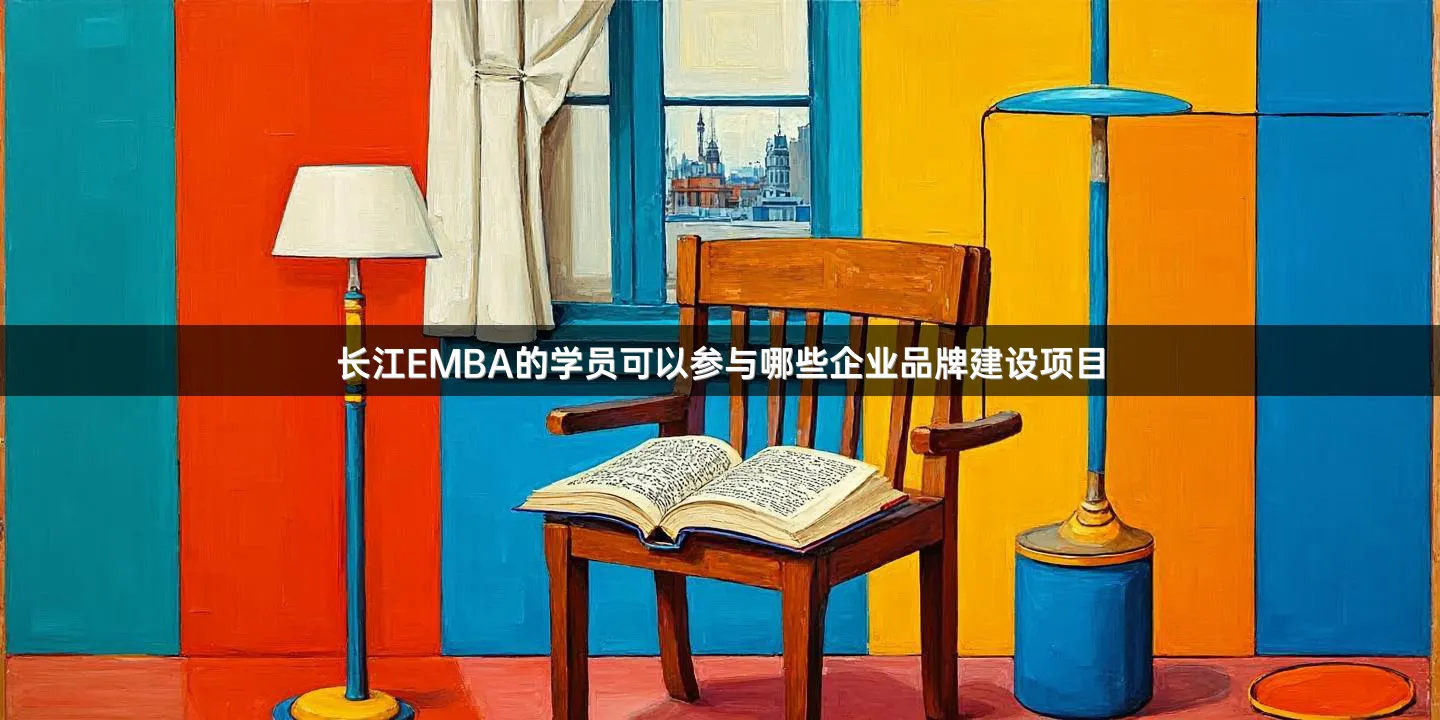 长江EMBA的学员可以参与哪些企业品牌建设项目