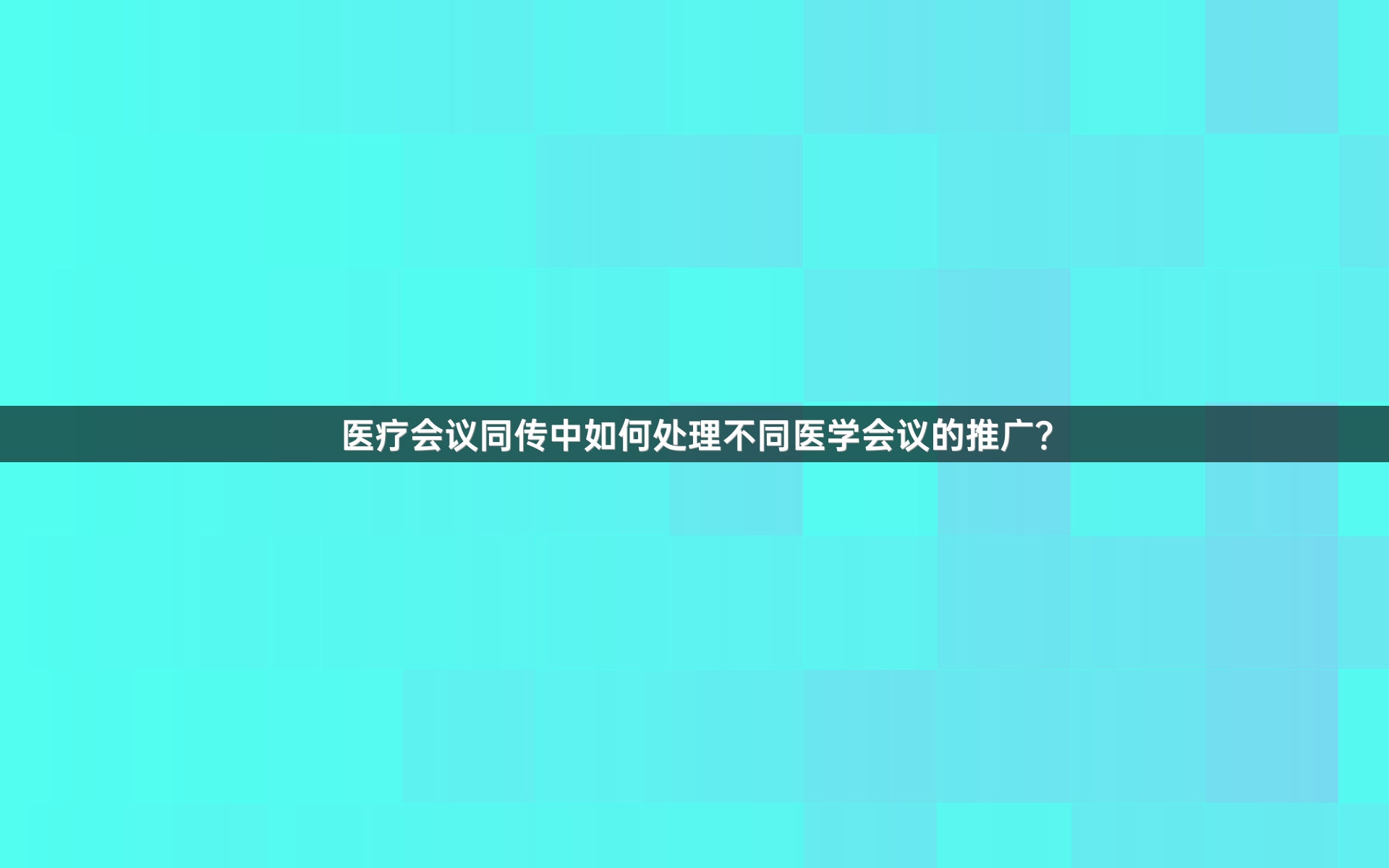 医疗会议同传中如何处理不同医学会议的推广？