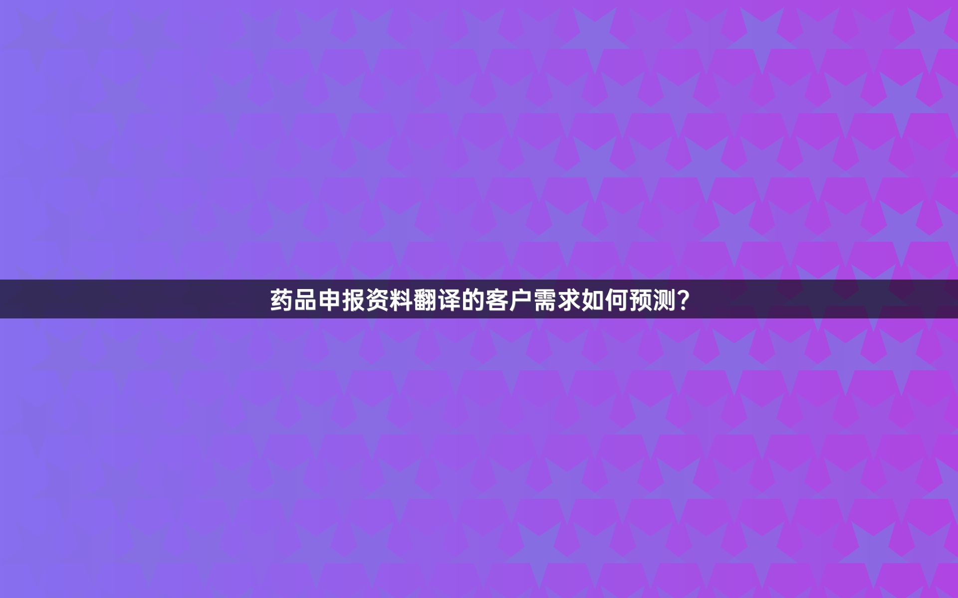 藥品申報(bào)資料翻譯的客戶需求如何預(yù)測(cè)？
