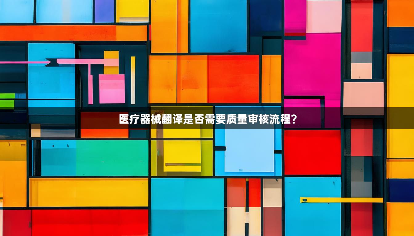 医疗器械翻译是否需要质量审核流程？