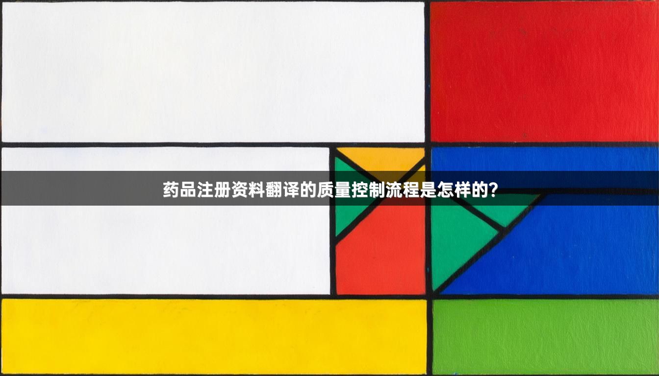 药品注册资料翻译的质量控制流程是怎样的？