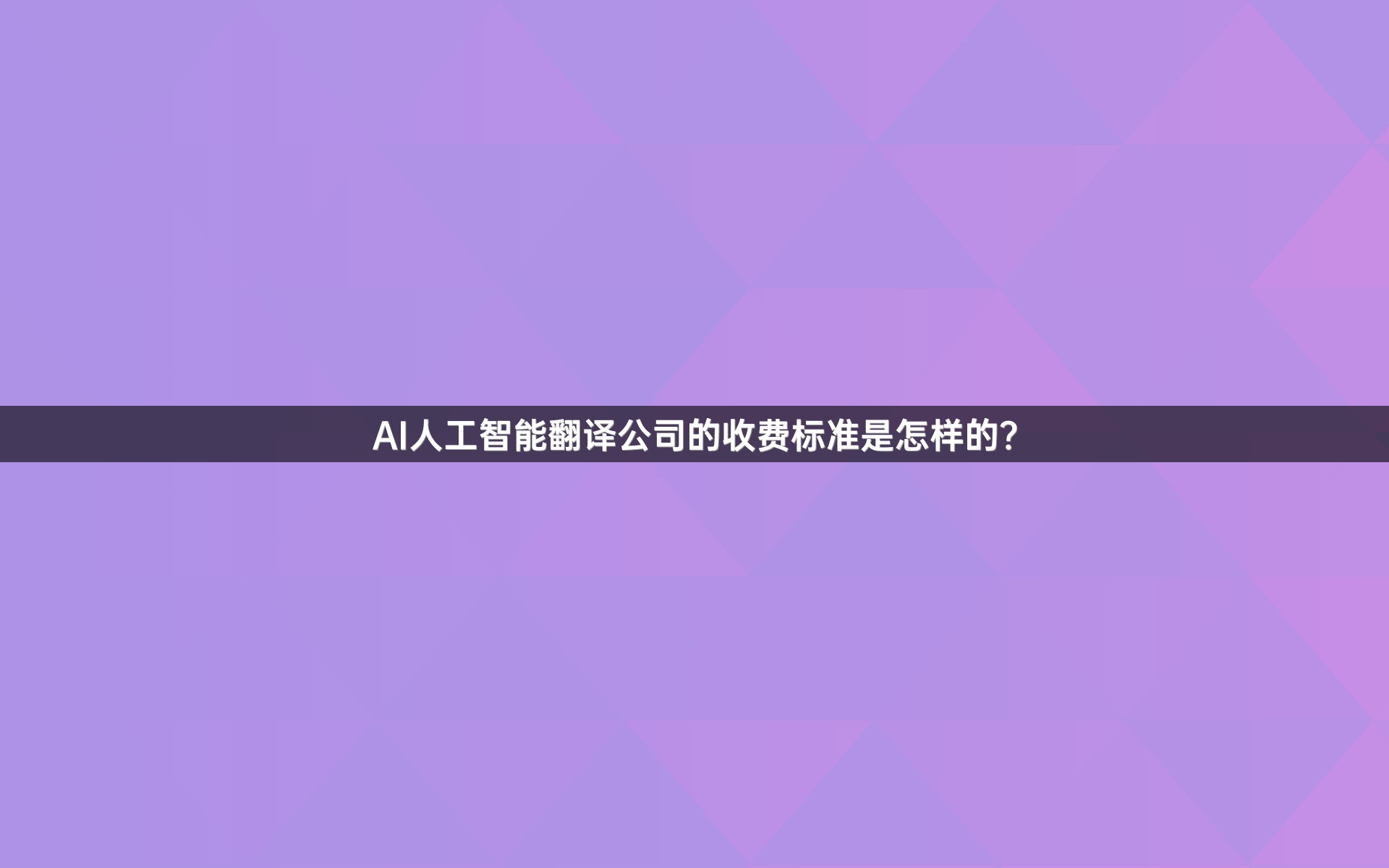 AI人工智能翻译公司的收费标准是怎样的？