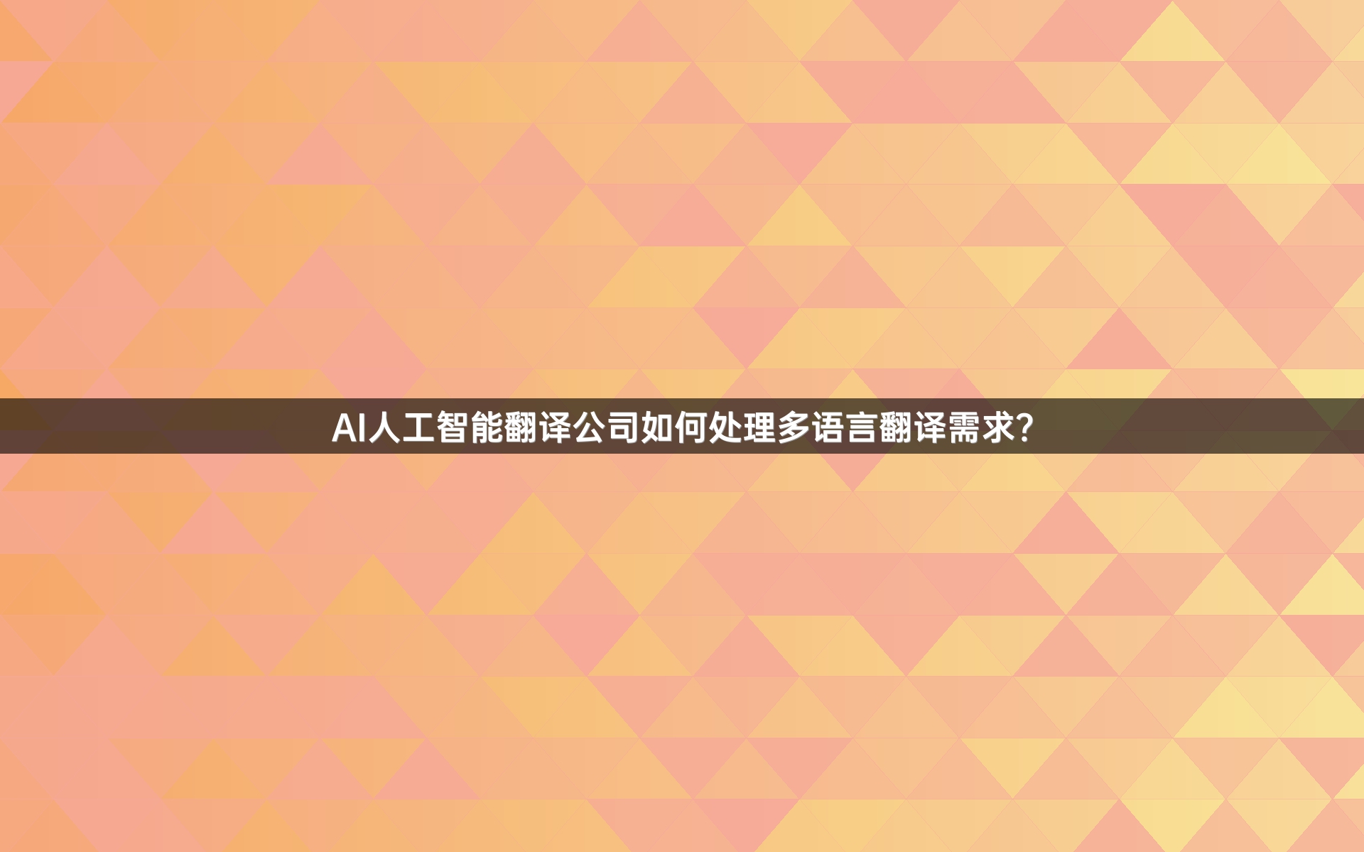 AI人工智能翻译公司如何处理多语言翻译需求？