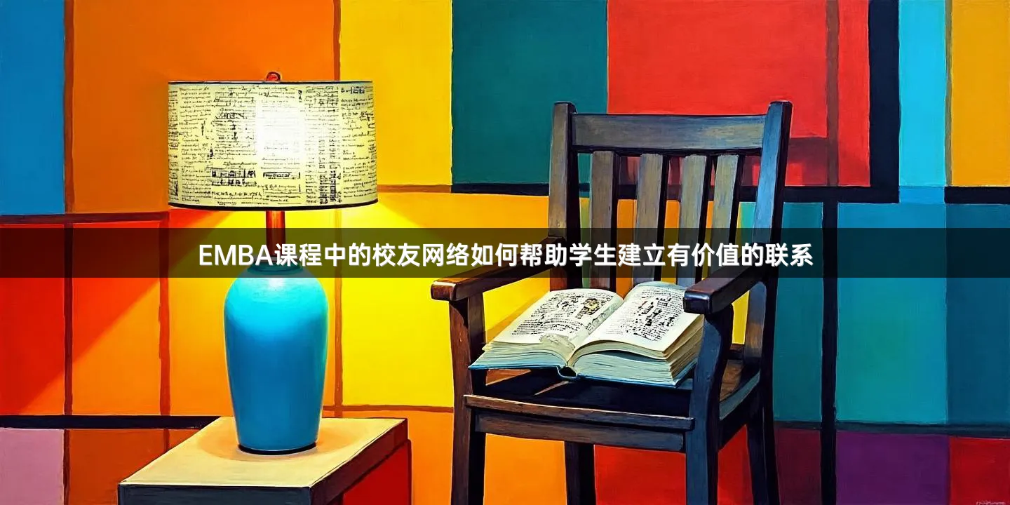 EMBA课程中的校友网络如何帮助学生建立有价值的联系