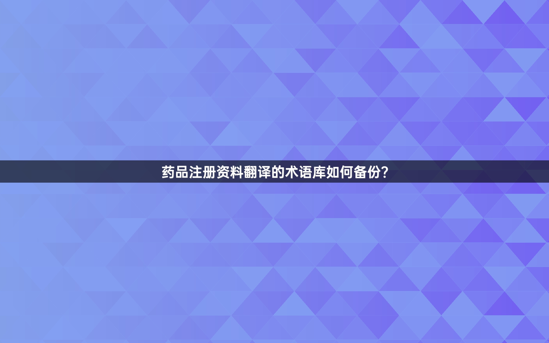 药品注册资料翻译的术语库如何备份？