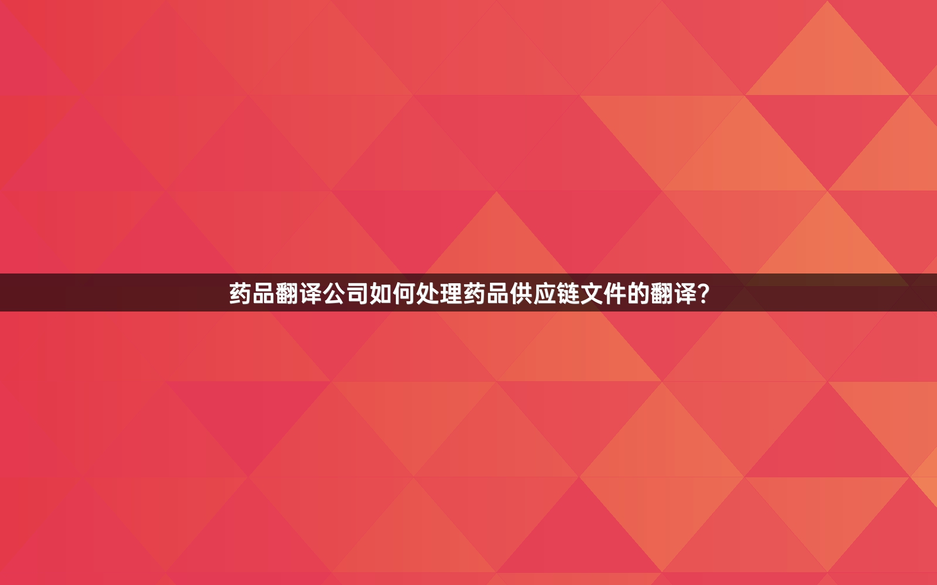 药品翻译公司如何处理药品供应链文件的翻译？