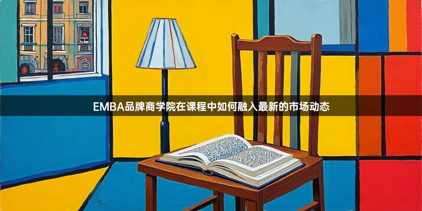 EMBA品牌商学院在课程中如何融入最新的市场动态