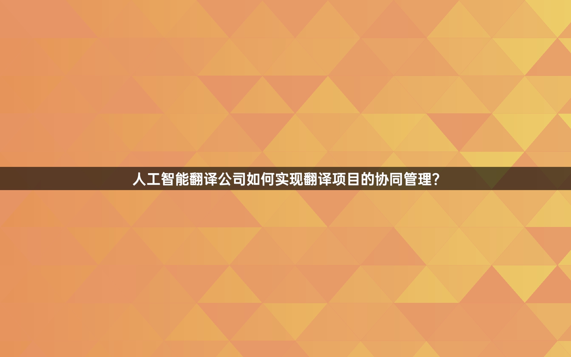 人工智能翻译公司如何实现翻译项目的协同管理？_1