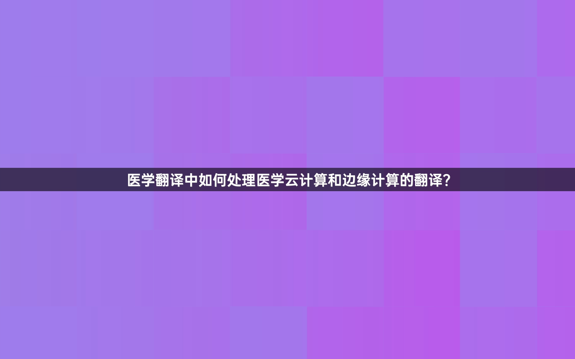 医学翻译中如何处理医学云计算和边缘计算的翻译？