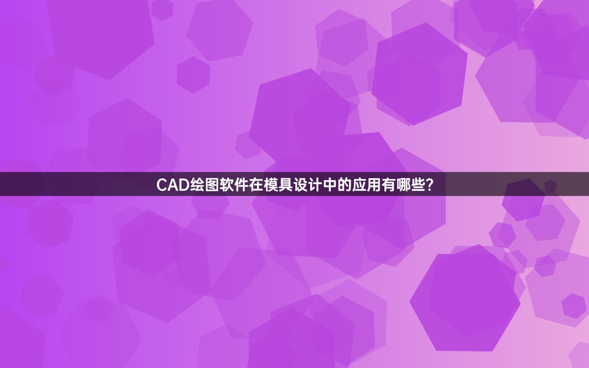 CAD绘图软件在模具设计中的应用有哪些？