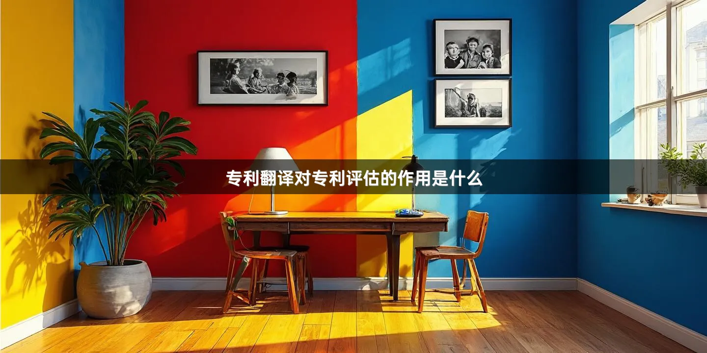 专利翻译对专利评估的作用是什么